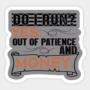 Do I Run? Yes, Out of Patience and Money Sticker